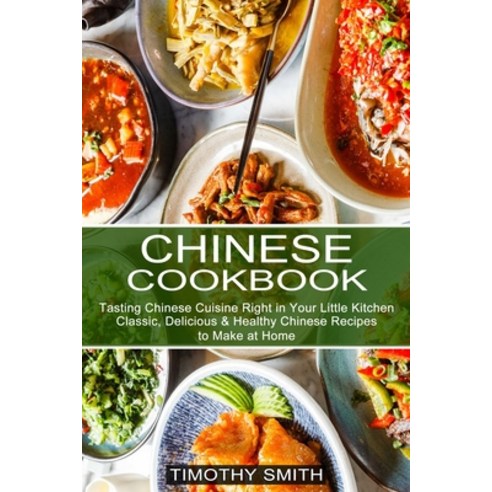 Chinese Cookbook: Classic Delicious & Healthy Chinese Recipes to Make at Home (Tasting Chinese Cuis... Paperback, Sharon Lohan, English, 9781990334276