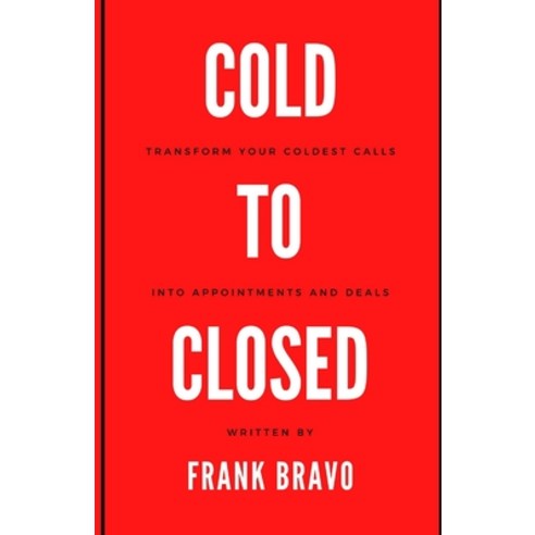 Cold to Closed: Transform your coldest calls into appointments and deals Paperback, Frank Bravo, English, 9780578785899