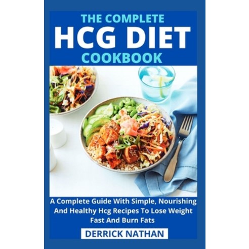 The Complete Hcg Diet Cookbook: A Complete Guide With Simple Nourishing And Healthy Hcg Recipes To ... Paperback, Independently Published, English, 9798747667501