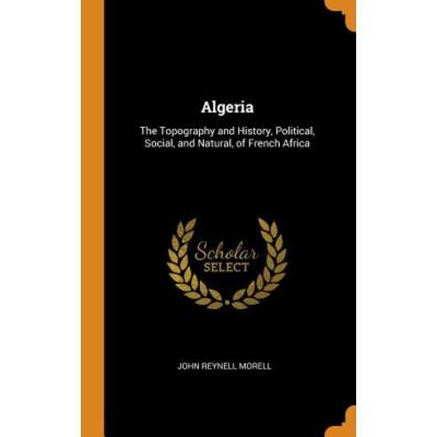 (영문도서) Algeria: The Topography and History Political Social and Natural of French Africa Hardcover, Franklin Classics, English, 9780342408115