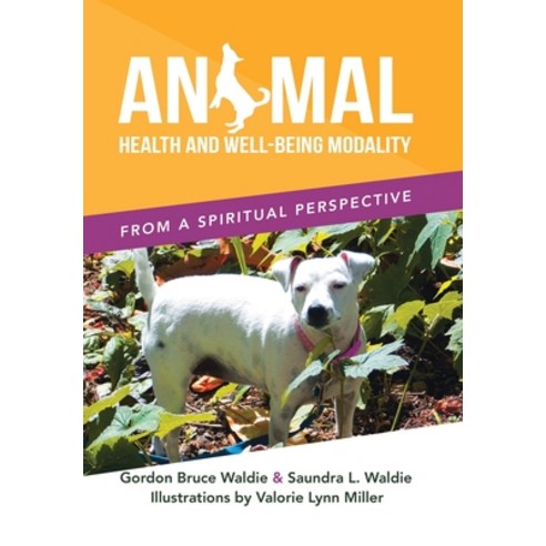 (영문도서) Animal Health and Well-Being Modality: From a Spiritual Perspective Hardcover, Xlibris Us, English, 9798369407448