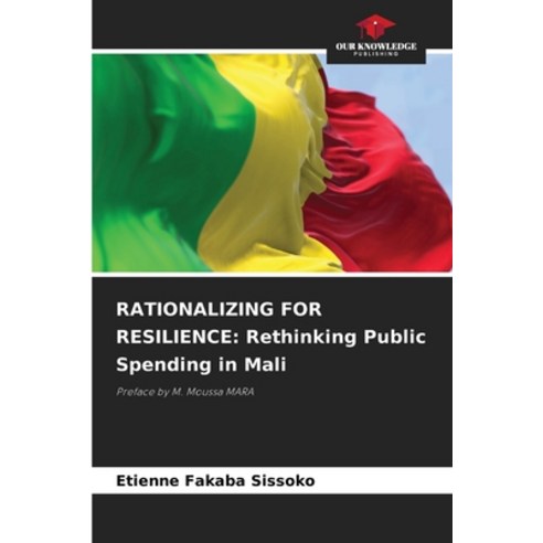 (영문도서) Rationalizing for Resilience: Rethinking Public Spending in Mali Paperback, Our Knowledge Publishing, English, 9786207041572