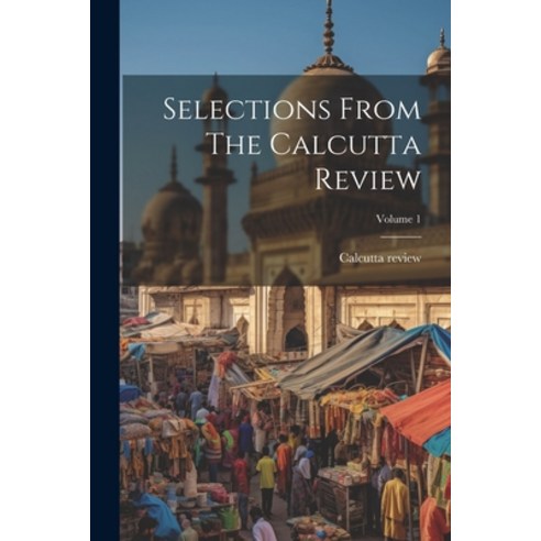 (영문도서) Selections From The Calcutta Review; Volume 1 Paperback, Legare Street Press, English, 9781022545557