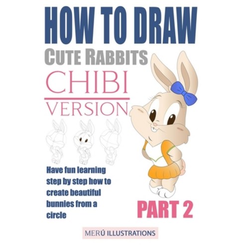 (영문도서) How to Draw Cute Rabbits Chibi Version Part 2: Have Fun Learning Step by Step How to Create B... Paperback, Independently Published, English, 9781089320494