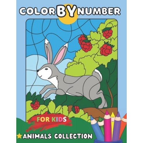 Color By Number For Kids Animals Collection: A Fun Animals Coloring Book for Kids (Animals Color by ... Paperback, Independently Published, English, 9798598193396