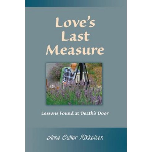(영문도서) Love''s Last Measure: Lessons Found at Death''s Door Paperback, Createspace Independent Pub..., English, 9781523700288