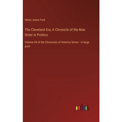 (영문도서) The Cleveland Era; A Chronicle of the New Order in Politics: Volume 44 of the Chronicles of A... Hardcover, Outlook Verlag, English, 9783368457518