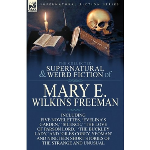 (영문도서) The Collected Supernatural and Weird Fiction of Mary E. Wilkins Freeman: Five Novelettes ''Ev... Paperback, Leonaur Ltd, English, 9781782823162