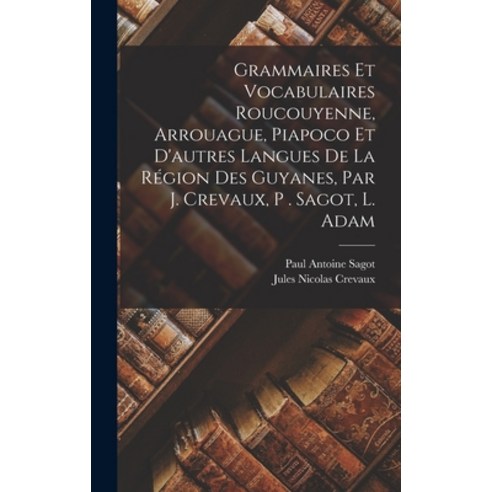 (영문도서) Grammaires Et Vocabulaires Roucouyenne Arrouague Piapoco Et D''autres Langues De La Région D... Hardcover, Legare Street Press, English, 9781017820812