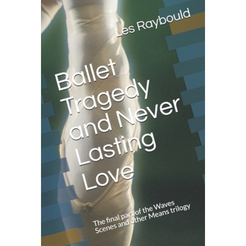Ballet Tragedy and Never Lasting Love: The final part of the Waves Scenes and other Means trilogy Paperback, Independently Published, English, 9798718271379