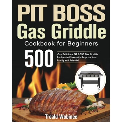 (영문도서) PIT BOSS Gas Griddle Cookbook for Beginners: 500-Day Delicious PIT BOSS Gas Griddle Recipes t... Paperback, Bluce Jone, English, 9781639350971