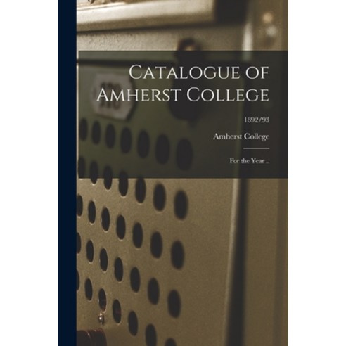 (영문도서) Catalogue of Amherst College [electronic Resource]: for the Year ..; 1892/93 Paperback, Legare Street Press, English, 9781015362017
