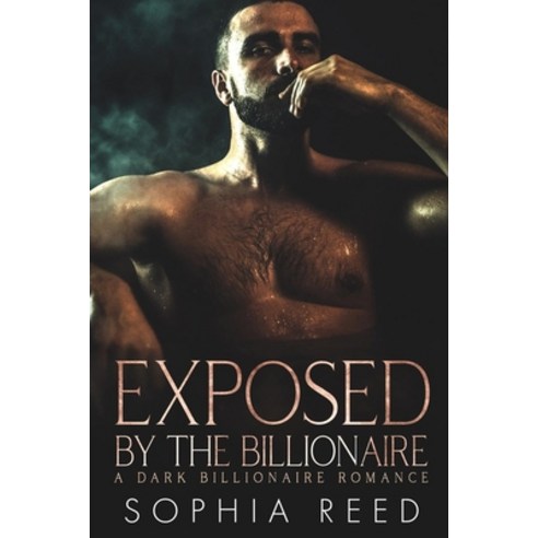Exposed by the Billionaire: A Dark Billionaire Romance Paperback, Independently Published