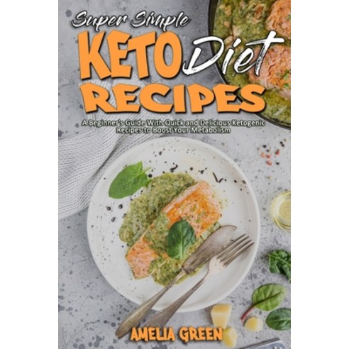 (영문도서) Super Simple Keto Diet Recipes: A Beginner''s Guide With Quick and Delicious Ketogenic Recipes... Paperback, Amelia Green, English, 9781801949989