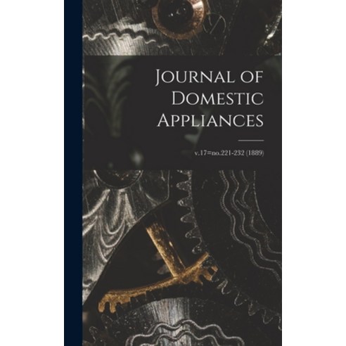 (영문도서) Journal of Domestic Appliances; v.17=no.221-232 (1889) Hardcover, Legare Street Press, English, 9781013979392
