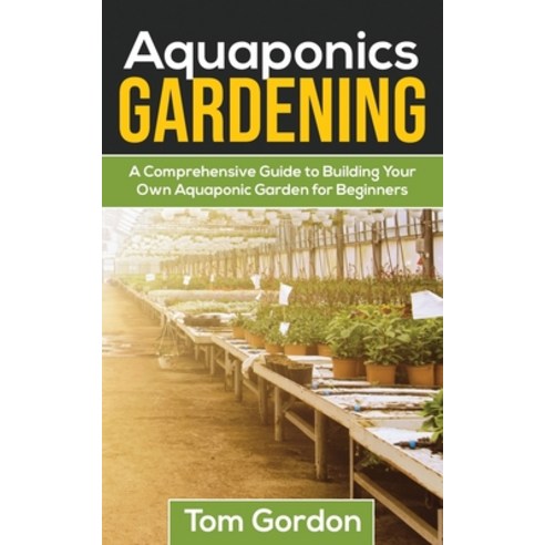 (영문도서) Aquaponics Gardening: A Beginner''s Guide to Building Your Own Aquaponic Garden Paperback, Novelty Publishing LLC, English, 9781951345181