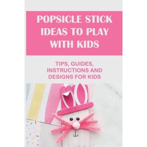 (영문도서) Popsicle Stick Ideas To Play With Kids: Tips Guides Instructions And Designs For Kids: Diy ... Paperback, Independently Published, English, 9798532681040