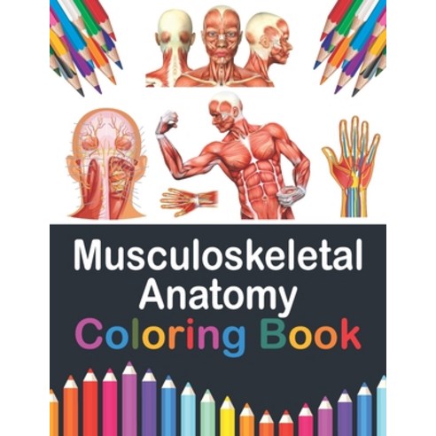 Musculoskeletal Anatomy Coloring Book: Medical Anatomy Coloring Book for kids Boys and Girls. Physio... Paperback, Independently Published, English, 9798706258535