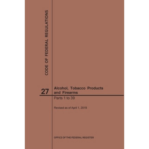 (영문도서) Code of Federal Regulations Title 27 Alcohol Tobacco Products and Firearms Parts 1-39 2019 Paperback, Claitor''s Pub Division, English, 9781640245945