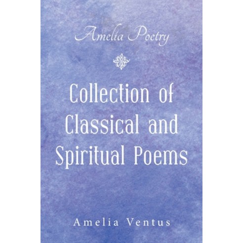 Amelia Poetry: Collection of Classical and Spiritual Poems Paperback, Xlibris Us, English, 9781664172036