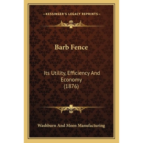 Barb Fence: Its Utility Efficiency And Economy (1876) Paperback, Kessinger Publishing