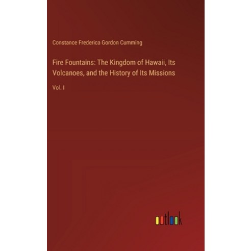 (영문도서) Fire Fountains: The Kingdom of Hawaii Its Volcanoes and the History of Its Missions: Vol. I Hardcover, Outlook Verlag, English, 9783385317338