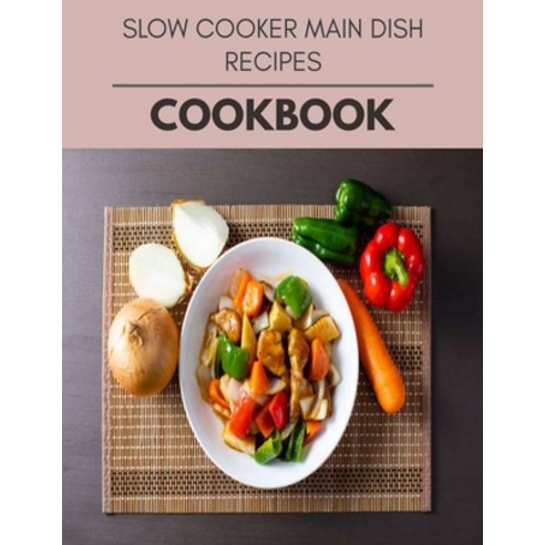 Slow Cooker Main Dish Recipes Cookbook: Weekly Plans and Recipes to Lose Weight the Healthy Way Any... Paperback, Independently Published, English, 9798709925458