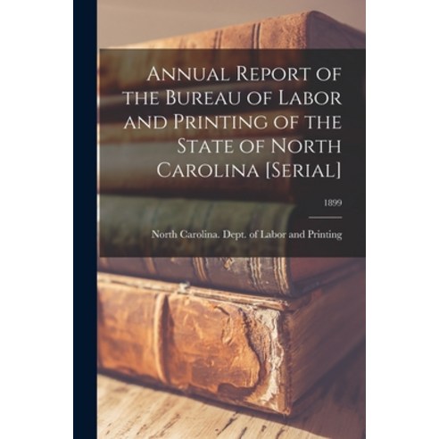 (영문도서) Annual Report of the Bureau of Labor and Printing of the State of North Carolina [serial]; 1899 Paperback, Legare Street Press, English, 9781014429551