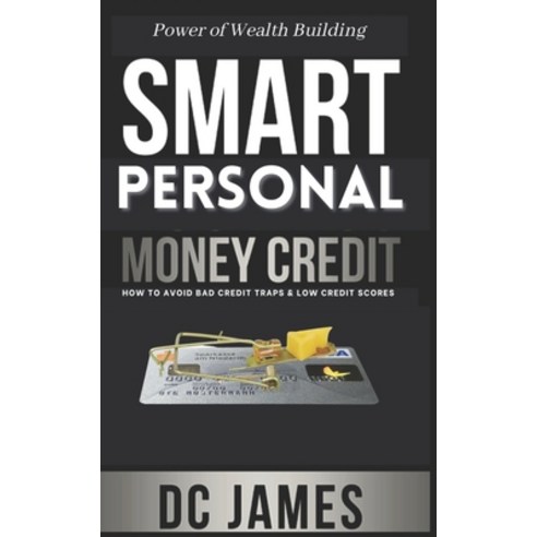 Smart Personal Money Credit: How to Avoid Bad Credit Traps and Low Credit Scores Paperback, Independently Published