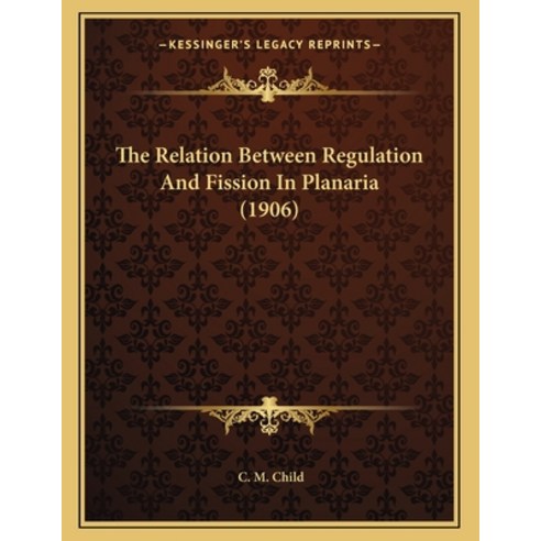 The Relation Between Regulation And Fission In Planaria (1906) Paperback, Kessinger Publishing