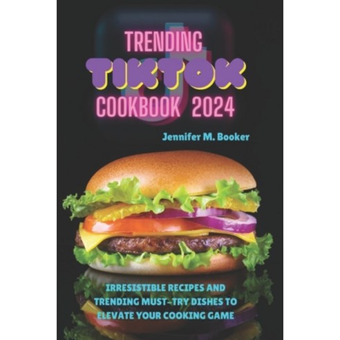 (영문도서) Trending TikTok Cookbook 2024: Irresistible Recipes And Trending Must-try Dishes To Elevate Y... Paperback, Independently Published, English, 9798873749034