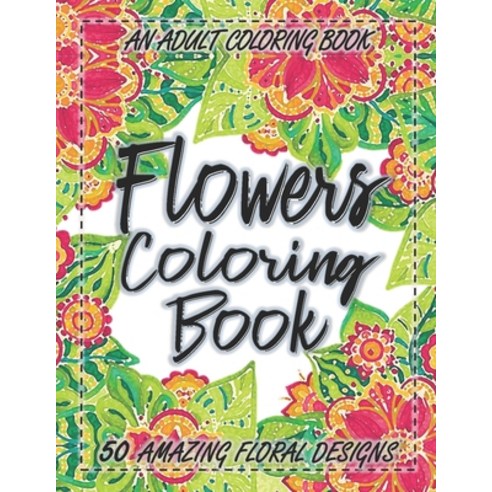 Flowers Coloring Book: An Adult Coloring Book with More Than 50 Floral Designs Flowers Bouquets W... Paperback, Independently Published