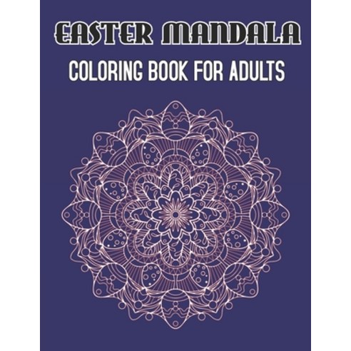 Easter Mandala Coloring Book For Adults: Beautiful Unique Easter Egg Designs Easter Mandalas for St... Paperback, Independently Published, English, 9798718392739