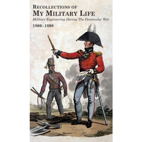 RECOLLECTIONS OF MY MILITARY LIFE 1806-1808 Military Engineering During The Peninsular War Volume 2 Hardcover, Naval & Military Press, English, 9781783318308