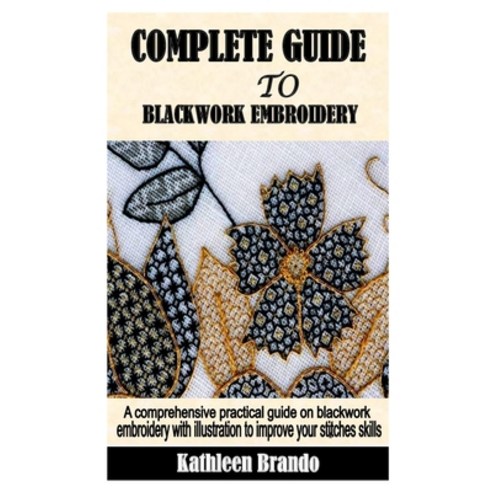 Complete Guide to Blackwork Embroidery: A comprehensive practical guide on blackwork embroidery with... Paperback, Independently Published, English, 9798713532475