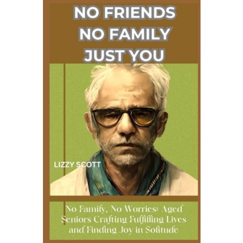 (영문도서) No Friends No Family Just You: No Family No Worries: Aged Seniors Crafting Fulfilling Live... Paperback, Independently Published, English, 9798866790685