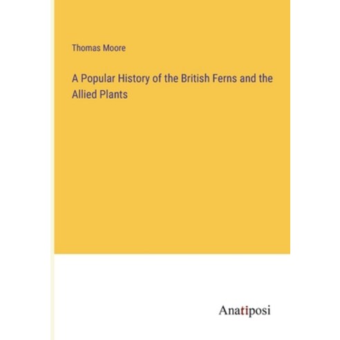 (영문도서) A Popular History of the British Ferns and the Allied Plants Paperback, Anatiposi Verlag, English, 9783382322489