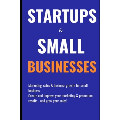 Startups & Small Businesses: Marketing sales & business growth for small business. Create and Impro... Paperback, Independently Published