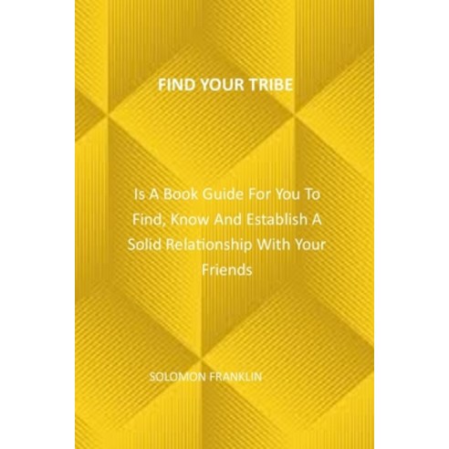 (영문도서) Find Your Tribe: Is A Book Guide For You To Find Know And Establish A Solid Relationship Wit... Paperback, Independently Published, English, 9798424231896
