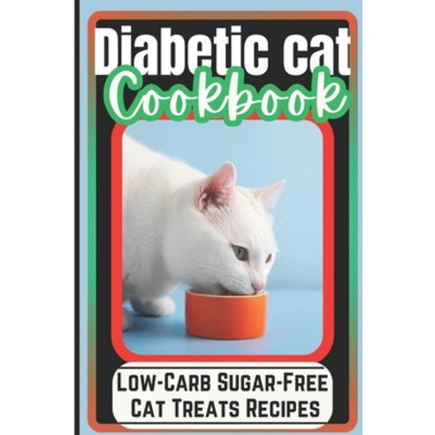 (영문도서) Diabetic Cat Cookbook: Low-Carb Sugar-Free Cat Treats Recipes Paperback, Independently Published, English, 9798879141733