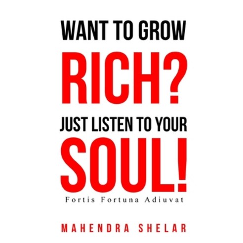 Wants to Grow RICH Just Listen to your SOUL!: The Real Secret of Freedom Lifestyle Paperback, Independently Published, English, 9798647277985