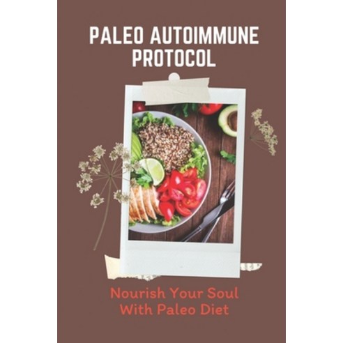 (영문도서) Paleo Autoimmune Protocol: Nourish Your Soul With Paleo Diet: Aip Mocktails Paperback, Independently Published