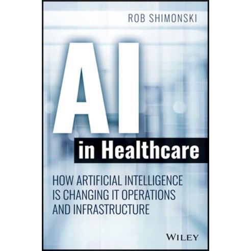 AI in Healthcare: How Artificial Intelligence Is Changing It Operations and Infrastructure Services Paperback, Wiley