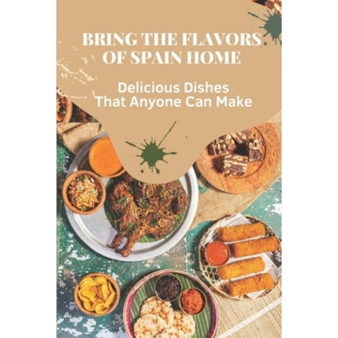 (영문도서) Bring The Flavors Of Spain Home: Delicious Dishes That Anyone Can Make: Easy Spanish Cookbook Paperback, Independently Published, English, 9798466947687