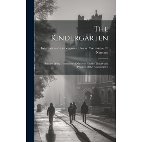 (영문도서) The Kindergarten: Reports of the Committee of Nineteen On the Theory and Practice of the Kind... Hardcover, Legare Street Press, English, 9781020388231