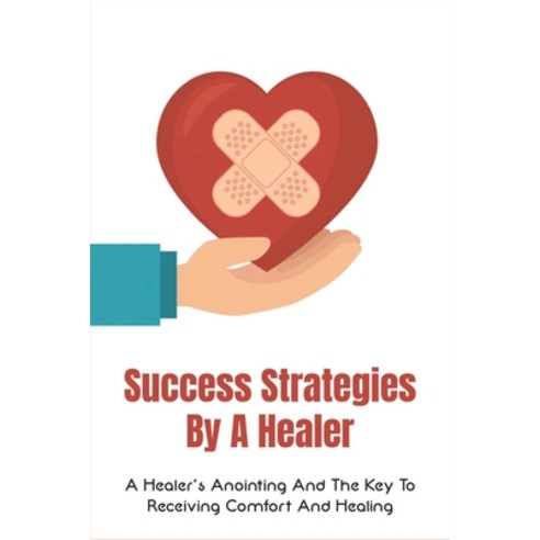 (영문도서) Success Strategies By A Healer: A Healer''s Anointing And The Key To Receiving Comfort And Hea... Paperback, Independently Published, English, 9798464746305