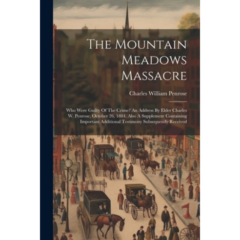 (영문도서) The Mountain Meadows Massacre: Who Were Guilty Of The Crime? An Address By Elder Charles W. P... Paperback, Legare Street Press, English, 9781022351967