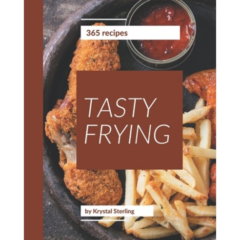 365 Tasty Frying Recipes: Frying Cookbook - The Magic to Create Incredible Flavor! Paperback, Independently Published, English, 9798580074191