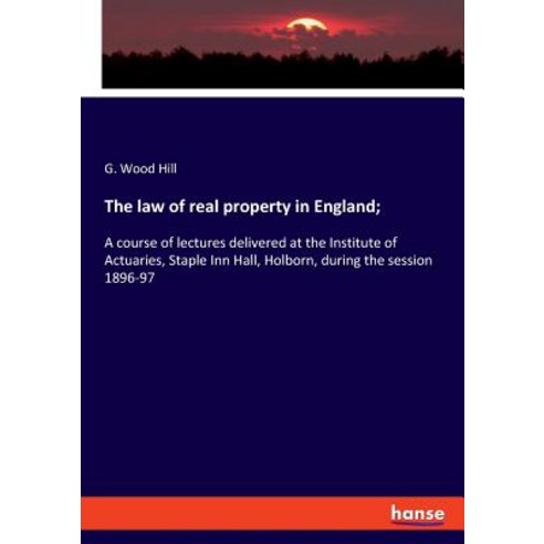 The law of real property in England;: A course of lectures delivered at the Institute of Actuaries ... Paperback, Hansebooks