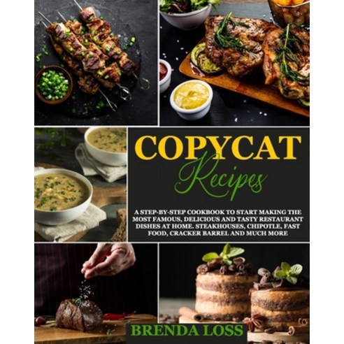 Copycat Recipes: A Step-by-Step Cookbook to Start Making the Most Famous Delicious and Tasty Restau... Paperback, Independently Published